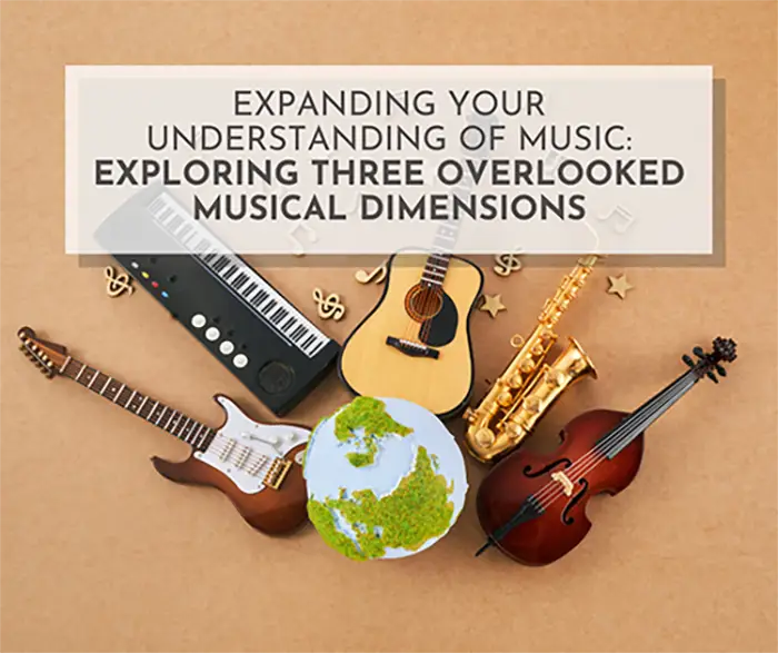 Expanding Your Understanding of Music: Exploring Three Overlooked Musical Dimensions